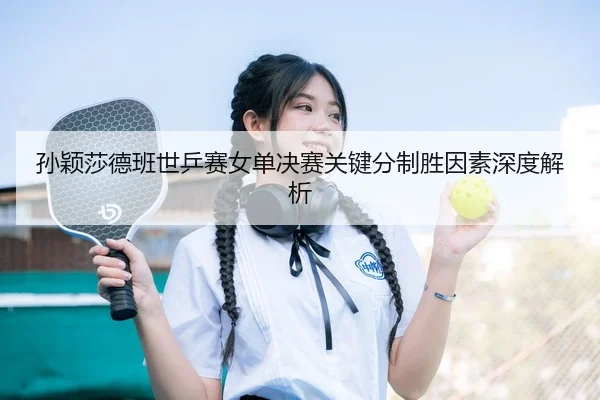 sun-ying-sha-de-ban-shi-ping-sai-nv-dan-jue-sai-guan-jian-fen-zhi-sheng-yin-su-shen-du-jie-xi-3-552.jpg