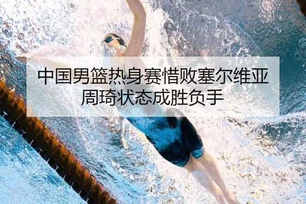 中国男篮热身赛惜败塞尔维亚 周琦状态成胜负手