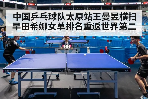 中国乒乓球队太原站王曼昱横扫早田希娜女单排名重返世界第二